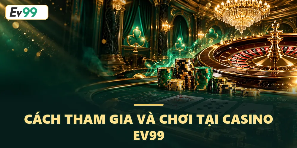 Hướng dẫn tham gia Casino EV99
