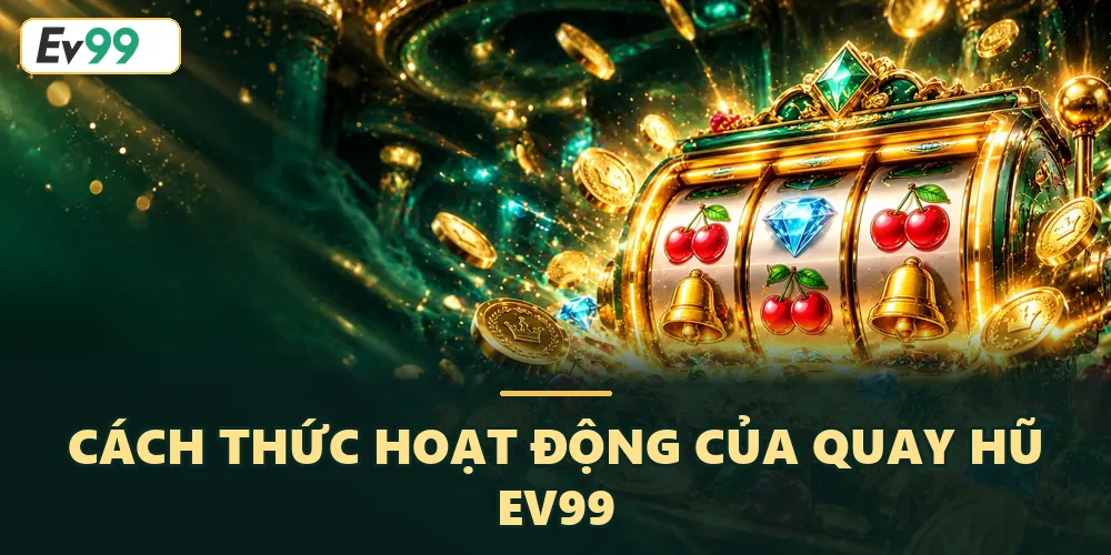 Quy tắc và lý do nên tham gia quay hũ EV99