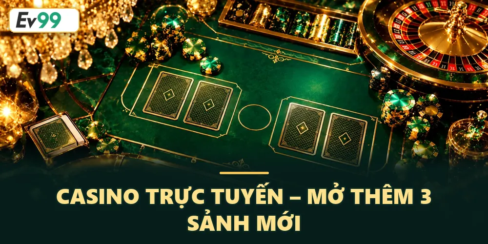 Casino trực tuyến – Mở thêm 3 sảnh mới