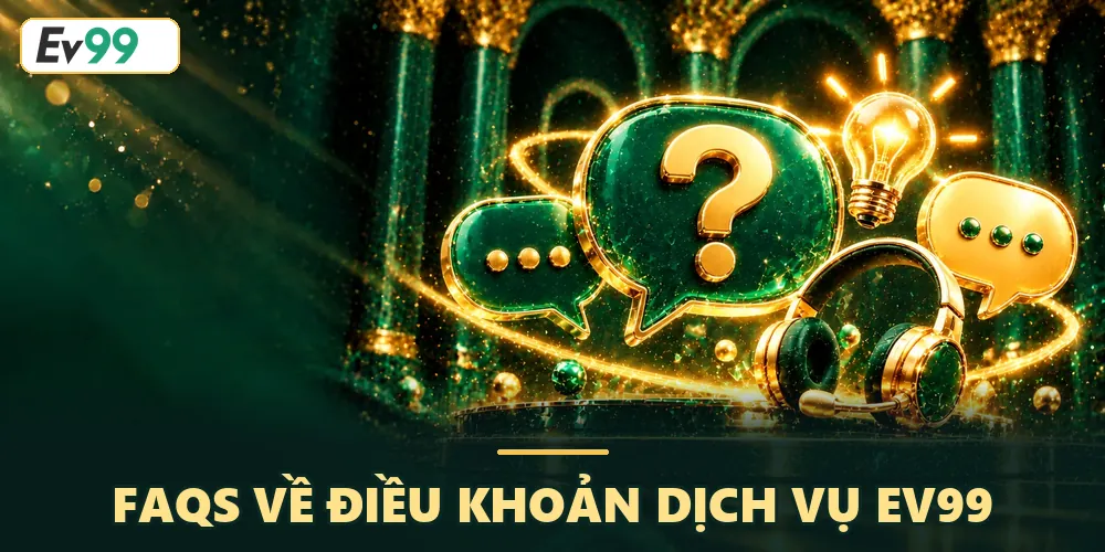 Câu hỏi thường gặp về điều khoản dịch vụ EV99