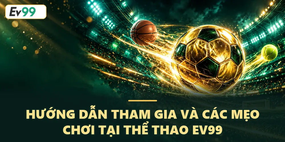 Hướng dẫn tham gia cá cược tại thể thao EV99