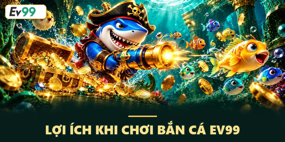 Lợi ích khi chơi bắn cá tại nhà cái EV99