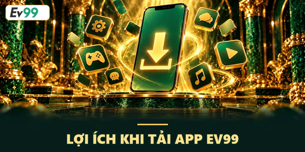 Ưu điểm của tải app EV99