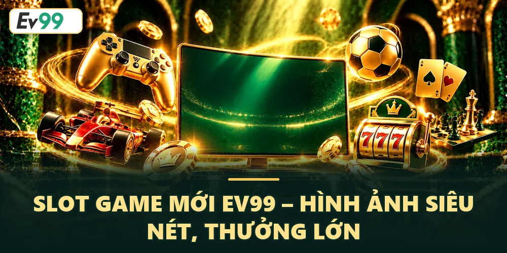 Slot game mới Ev99 – Hình ảnh siêu nét, thưởng lớn