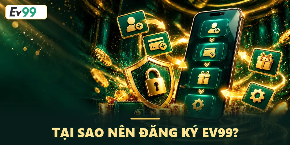 Lý do nên đăng ký tại khoản tại EV99